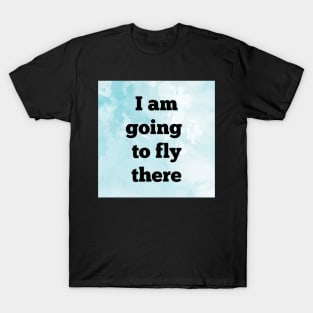 I Am Going To Fly There T-Shirt